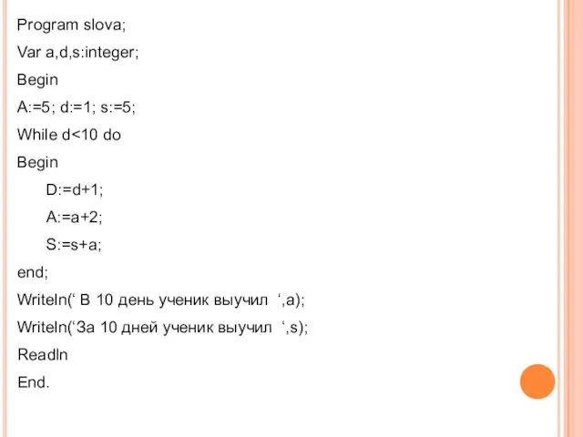 Program slova; Var a,d,s:integer; Begin A:=5; d:=1; s:=5; While d Begin D:=d+1;