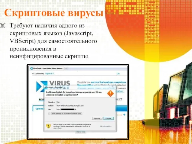 Скриптовые вирусы Требуют наличия одного из скриптовых языков (Javascript, VBScript) для самостоятельного проникновения в неинфицированные скрипты.