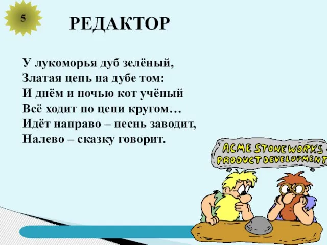 5 РЕДАКТОР У лукоморья дуб зелёный, Златая цепь на дубе том: И