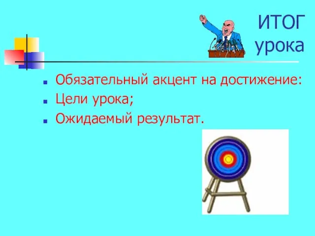 ИТОГ урока Обязательный акцент на достижение: Цели урока; Ожидаемый результат.