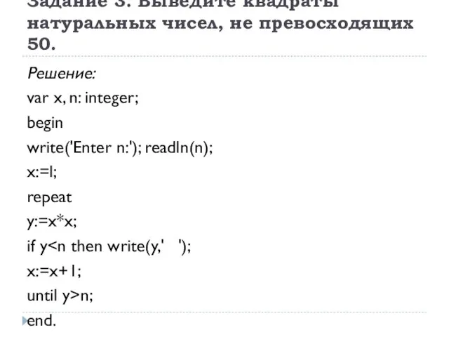 Задание 3. Выведите квадраты натуральных чисел, не превосходящих 50. Решение: var х,