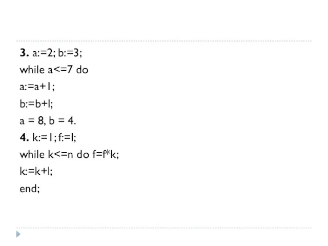 3. a:=2; b:=3; while a а:=а+1; b:=b+l; а = 8, b =