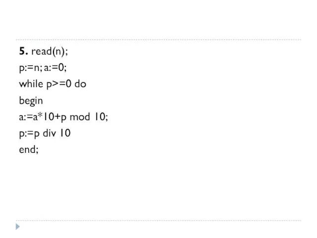 5. read(n); p:=n; a:=0; while p>=0 do begin a:=a*10+p mod 10; p:=p div 10 end;