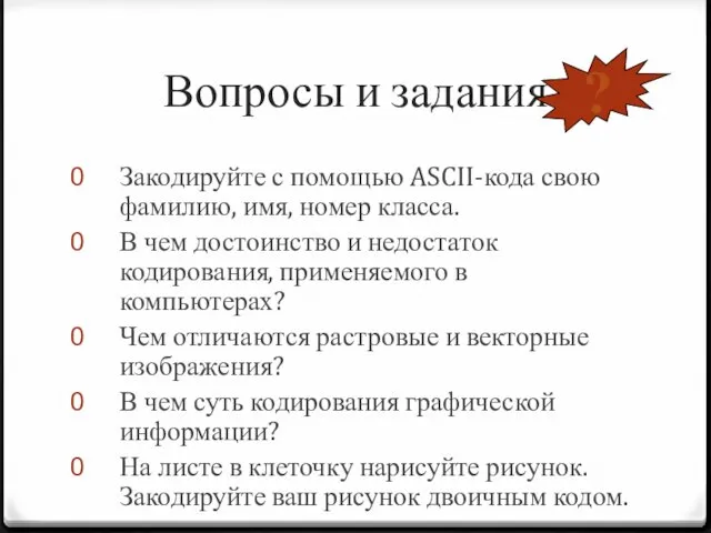 Вопросы и задания Закодируйте с помощью ASCII-кода свою фамилию, имя, номер класса.