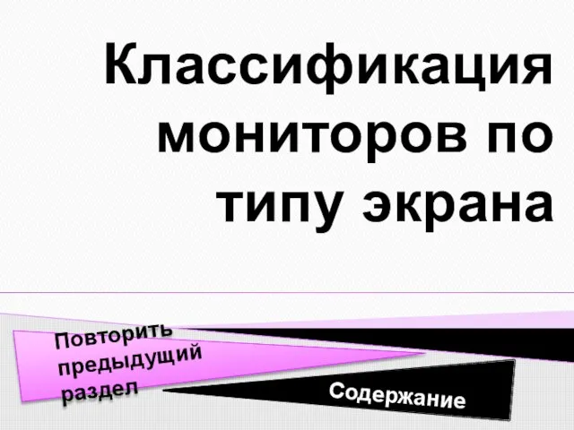 Классификация мониторов по типу экрана Содержание Повторить предыдущий раздел