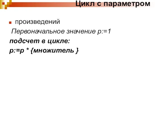 Цикл с параметром произведений Первоначальное значение р:=1 подсчет в цикле: р:=р * {множитель }