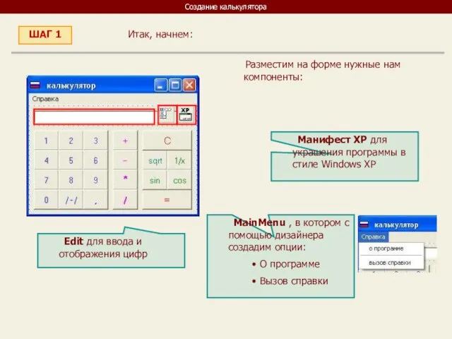 Создание калькулятора Итак, начнем: ШАГ 1 Разместим на форме нужные нам компоненты: