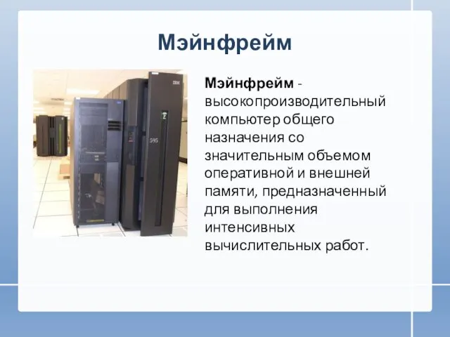 Мэйнфрейм Мэйнфрейм - высокопроизводительный компьютер общего назначения со значительным объемом оперативной и