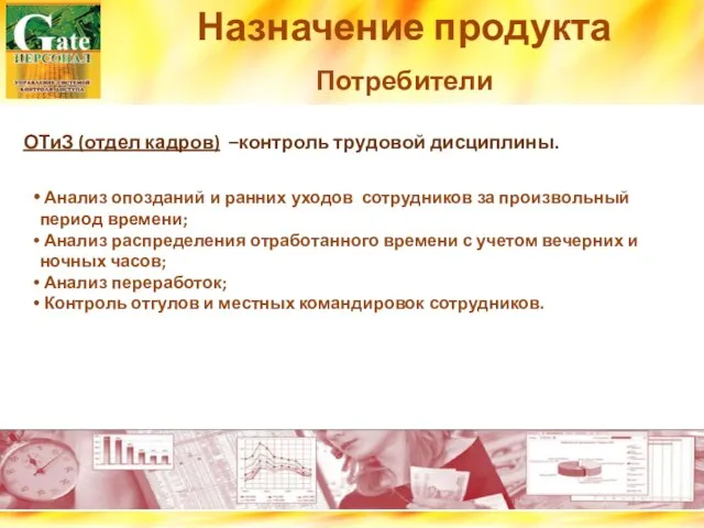 Назначение продукта Потребители ОТиЗ (отдел кадров) –контроль трудовой дисциплины. Анализ опозданий и