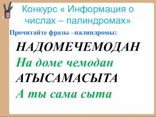 Конкурс « Информация о числах – палиндромах» Прочитайте фразы –палиндромы: НАДОМЕЧЕМОДАН На