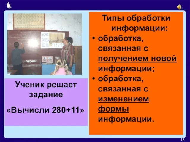 Ученик решает задание «Вычисли 280+11» Типы обработки информации: обработка, связанная с получением