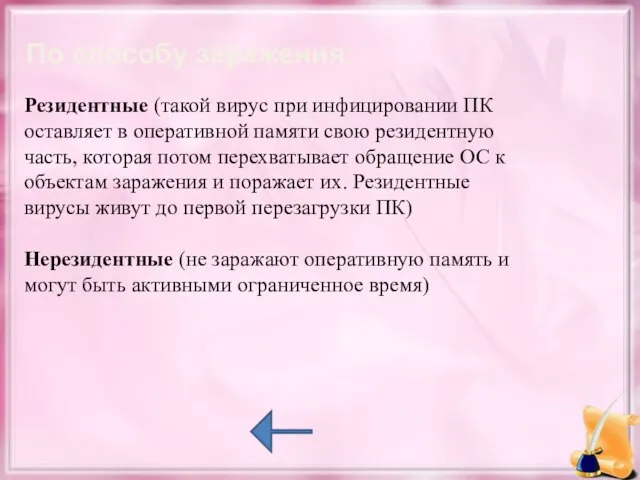 По способу заражения: Резидентные (такой вирус при инфицировании ПК оставляет в оперативной