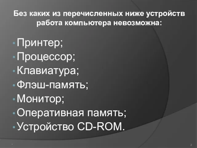 Принтер; Процессор; Клавиатура; Флэш-память; Монитор; Оперативная память; Устройство CD-ROM. Без каких из