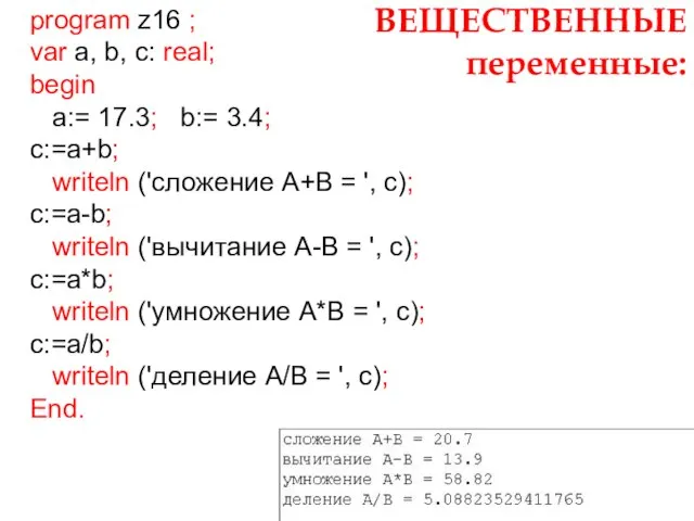 ВЕЩЕСТВЕННЫЕ переменные: program z16 ; var a, b, c: real; begin a:=