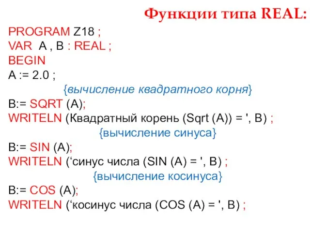 Функции типа REAL: PROGRAM Z18 ; VAR A , B : REAL