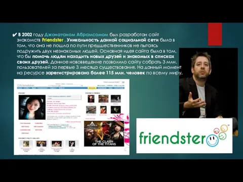 В 2002 году Джонатаном Абрамсомом был разработан сайт знакомств Friendster . Уникальность