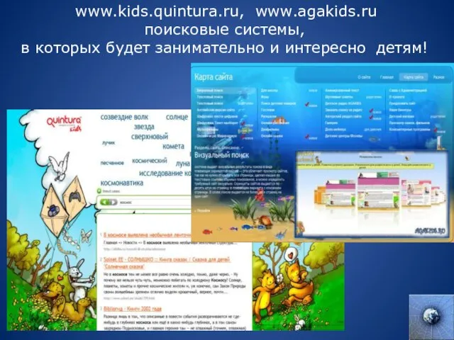 www.kids.quintura.ru, www.agakids.ru поисковые системы, в которых будет занимательно и интересно детям!