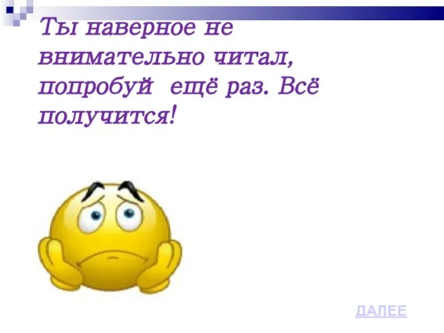 ДАЛЕЕ Ты наверное не внимательно читал, попробуй ещё раз. Всё получится!