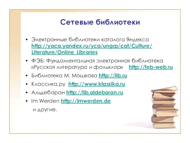 Сетевые библиотеки Электронные библиотеки каталога Яндекса http://yaca.yandex.ru/yca/ungrp/cat/Culture/ Literature/Online_Libraries ФЭБ: Фундаментальная электронная библиотека