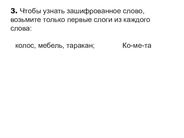 3. Чтобы узнать зашифрованное слово, возьмите только первые слоги из каждого слова: колос, мебель, таракан; Ко-ме-та