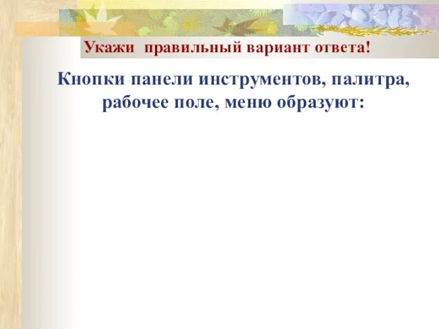 Кнопки панели инструментов, палитра, рабочее поле, меню образуют: Укажи правильный вариант ответа!