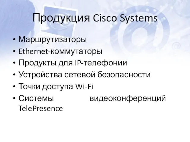 Продукция Cisco Systems Маршрутизаторы Ethernet-коммутаторы Продукты для IP-телефонии Устройства сетевой безопасности Точки