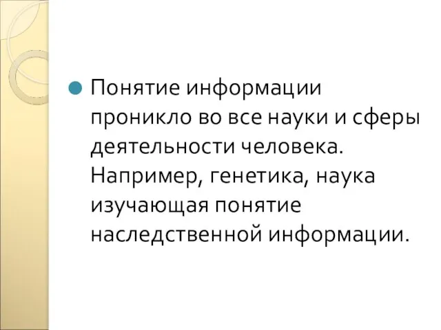 Понятие информации проникло во все науки и сферы деятельности человека. Например, генетика,