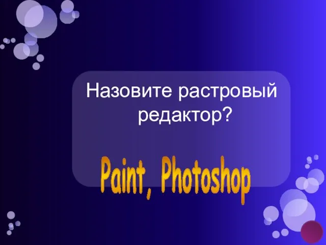 Назовите растровый редактор? Paint, Photoshop