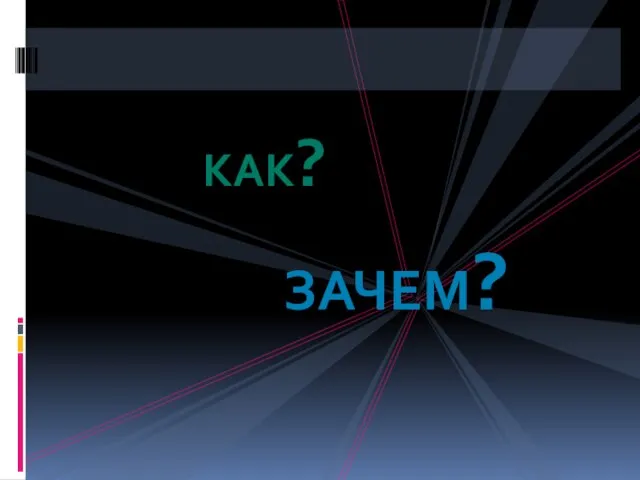 ЗАЧЕМ? КАК?