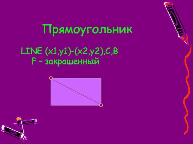 Прямоугольник LINE (x1,y1)-(x2,y2),C,B F – закрашенный