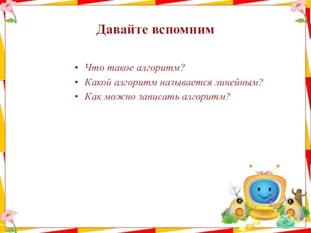 Давайте вспомним Что такое алгоритм? Какой алгоритм называется линейным? Как можно записать алгоритм?