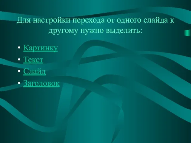 Картинку Текст Слайд Заголовок Для настройки перехода от одного слайда к другому нужно выделить: