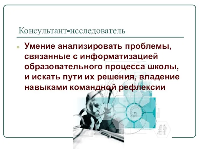 Консультант-исследователь Умение анализировать проблемы, связанные с информатизацией образовательного процесса школы, и искать