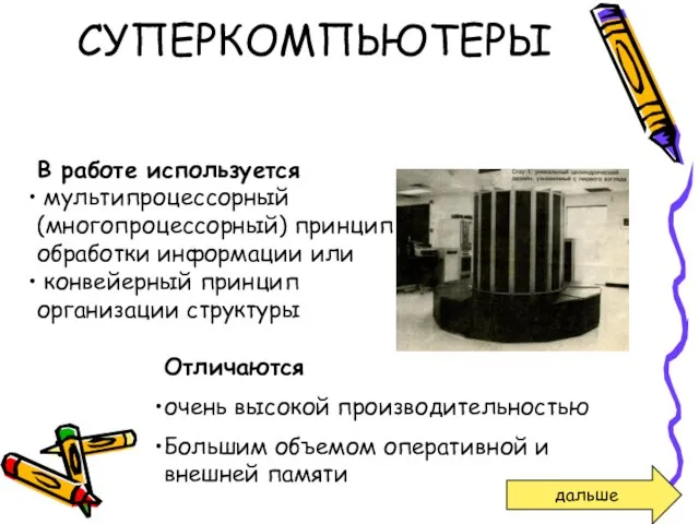 СУПЕРКОМПЬЮТЕРЫ В работе используется мультипроцессорный (многопроцессорный) принцип обработки информации или конвейерный принцип