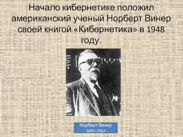 Начало кибернетике положил американский ученый Норберт Винер своей книгой «Кибернетика» в 1948