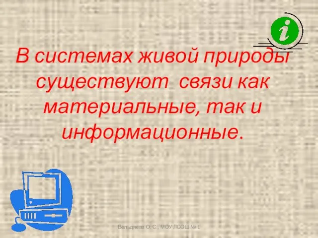 В системах живой природы существуют связи как материальные, так и информационные. Вельдяева