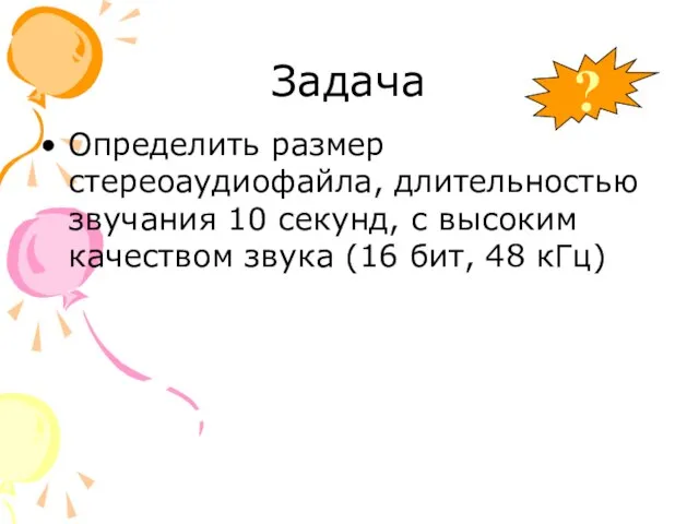 Задача Определить размер стереоаудиофайла, длительностью звучания 10 секунд, с высоким качеством звука