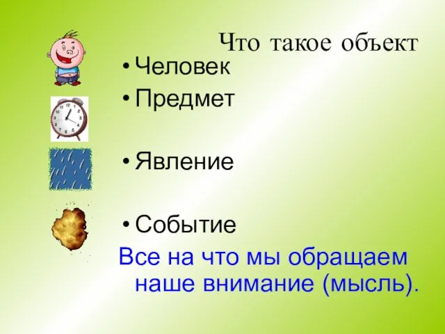 Что такое объект Человек Предмет Явление Событие Все на что мы обращаем наше внимание (мысль).