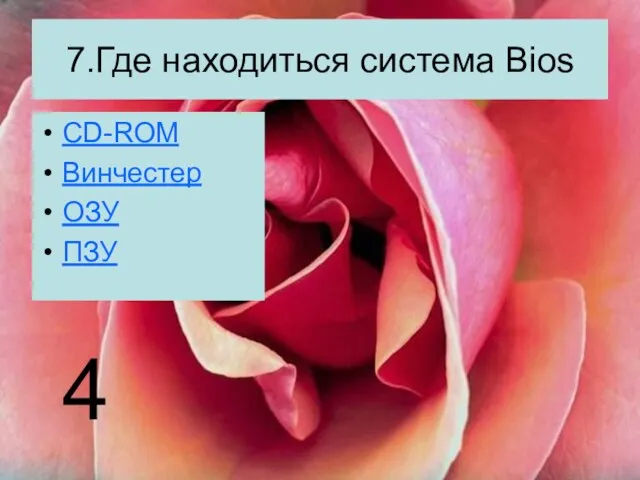 7.Где находиться система Bios CD-ROM Винчестер ОЗУ ПЗУ 4