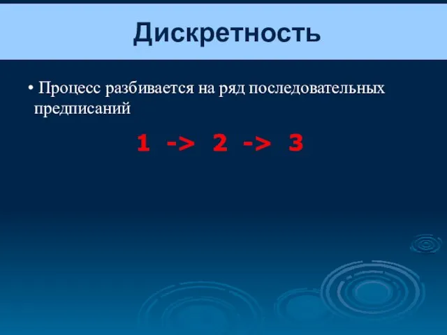 Дискретность Процесс разбивается на ряд последовательных предписаний 1 -> 2 -> 3