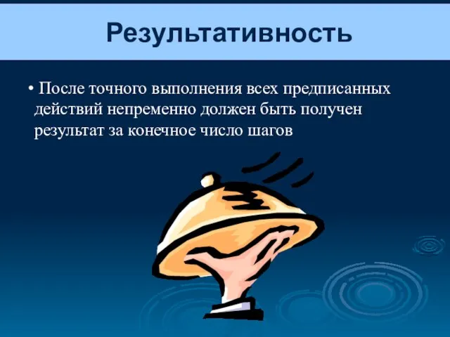 Результативность После точного выполнения всех предписанных действий непременно должен быть получен результат за конечное число шагов