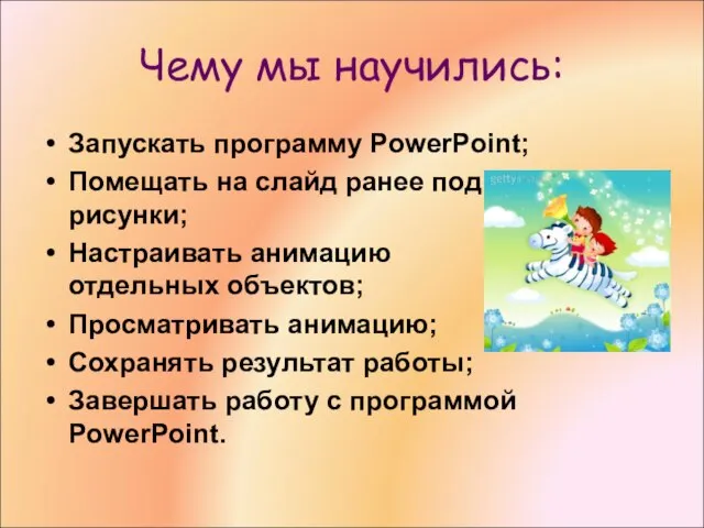 Чему мы научились: Запускать программу PowerPoint; Помещать на слайд ранее подготовленные рисунки;