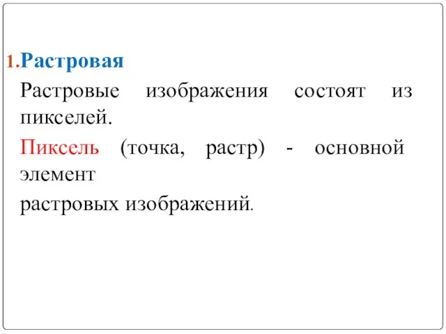 Растровая Растровые изображения состоят из пикселей. Пиксель (точка, растр) - основной элемент растровых изображений.