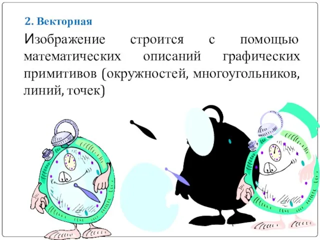 2. Векторная Изображение строится с помощью математических описаний графических примитивов (окружностей, многоугольников, линий, точек)