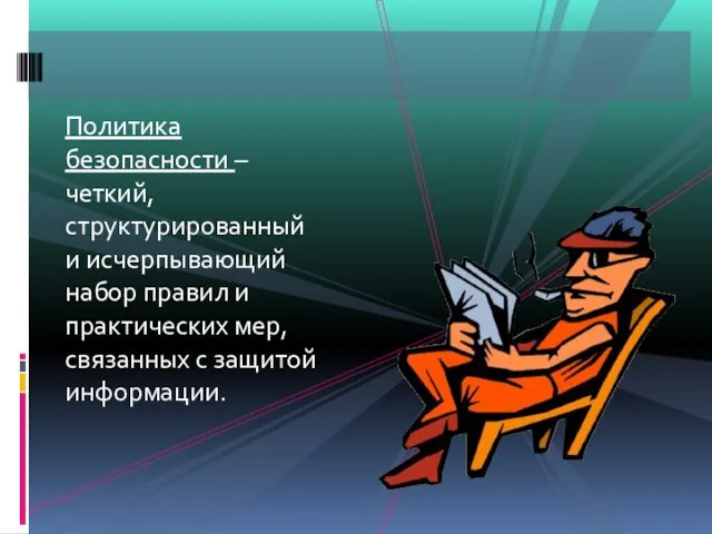 Политика безопасности – четкий, структурированный и исчерпывающий набор правил и практических мер, связанных с защитой информации.