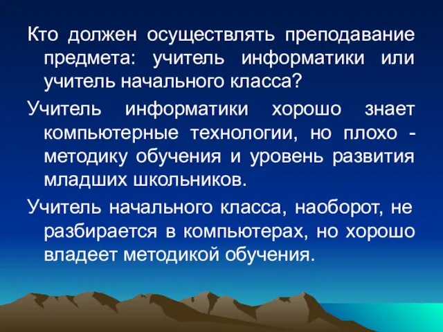 Кто должен осуществлять преподавание предмета: учитель информатики или учитель начального класса? Учитель