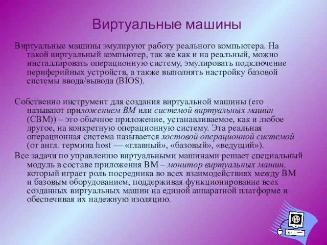 Виртуальные машины эмулируют работу реального компьютера. На такой виртуальный компьютер, так же