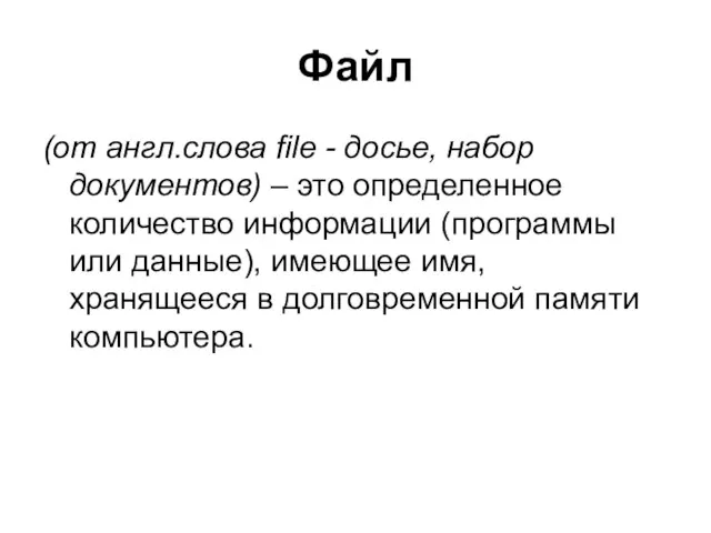 Файл (от англ.слова file - досье, набор документов) – это определенное количество