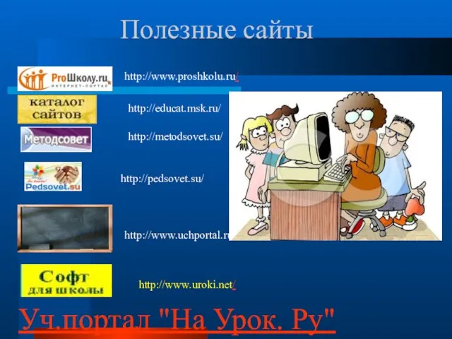 Полезные сайты Уч.портал "На Урок. Ру" http://pedsovet.su/ http://www.proshkolu.ru/ http://educat.msk.ru/ http://metodsovet.su/ http://www.uchportal.ru/ http://www.uroki.net/