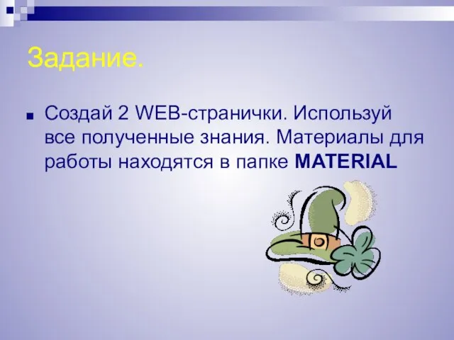 Задание. Создай 2 WEB-странички. Используй все полученные знания. Материалы для работы находятся в папке MATERIAL